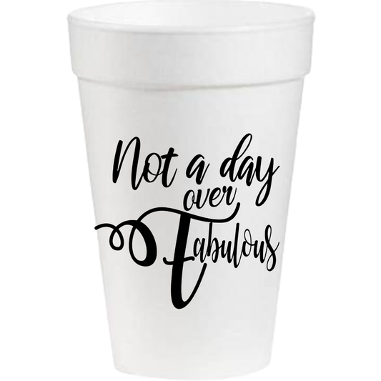 Not a Day Over Fabulous Styrofoam Cups -Black Lettering