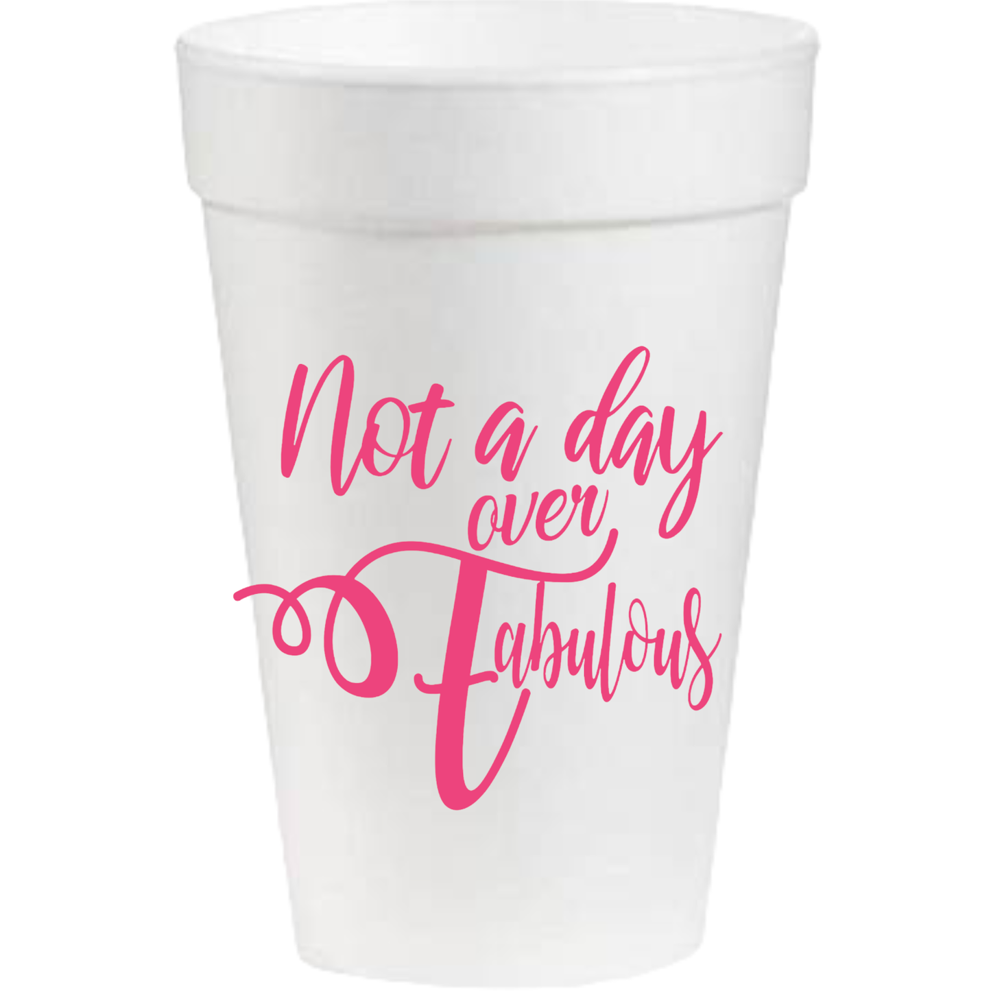 Not a Day Over Fabulous - 16oz Styrofoam Cups - Pink Lettering